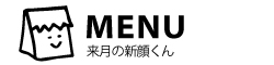 MENU:来月の新顔くんのご案内